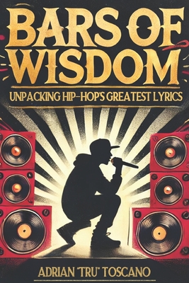 Bars Of Wisdom: Unpacking Hip-Hop's Greatest Lyrics - Toscano, Adrian Tru