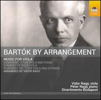 Bartk by Arrangement: Music for Viola - Divertimento Budapest; Pter Nagy (piano); Vidor Nagy (viola); Vidor Nagy (conductor)