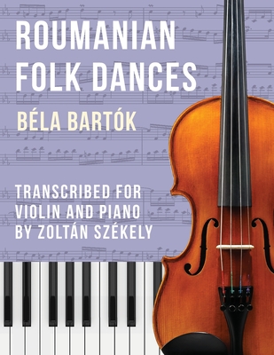 Bartk: Romanian Folk Dances (arr. for violin) - Bartk, Bla, and Szkely, Zoltn (Editor)