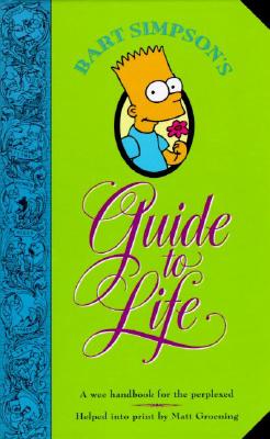 Bart Simpson's Guide to Life: A Wee Handbook for the Perplexed - Groening, Matt