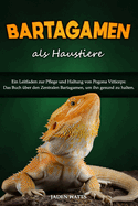 Bartagamen ALS Haustiere: Ein Leitfaden Zur Pflege Und Haltung Von Pogona Vitticeps: Das Buch ber Den Zentralen Bartagamen, Um Ihn Gesund Zu Halten.