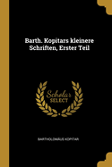 Barth. Kopitars Kleinere Schriften, Erster Teil