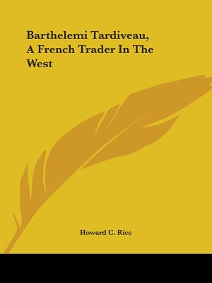 Barthelemi Tardiveau, A French Trader In The West - Rice, Howard C