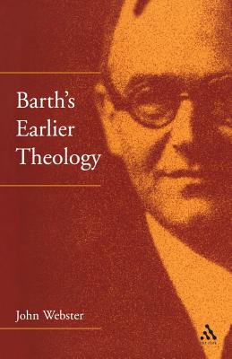 Barth's Earlier Theology: Scripture, Confession and Church - Webster, John