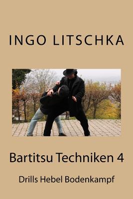 Bartitsu Techniken 4: Drills Hebel Bodenkampf - Niemann, Tobias, and Litschka, Ingo