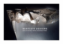 Bartlett Designs: Speculating with Architecture