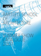 Bartlett School of Architecture Summer Show Catalogue 2007