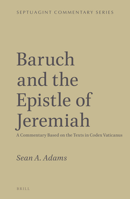 Baruch and the Epistle of Jeremiah: A Commentary Based on the Texts in Codex Vaticanus - Adams, Sean A