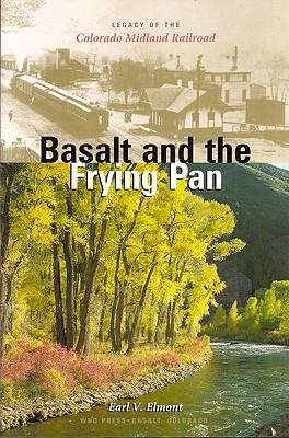 Basalt and the Frying Pan: Legacy of the Colorado Midland Railroad - Elmont, Earl V