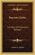 BASCOM Clarke: The Story of a Southern Refugee