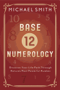 Base-12 Numerology: Discover Your Life Path Through Nature's Most Powerful Number