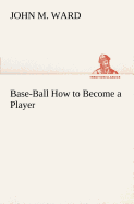 Base-Ball How to Become a Player