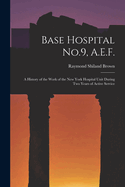 Base Hospital No.9, A.E.F.: A History of the Work of the New York Hospital Unit During Two Years of Active Service