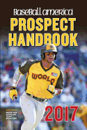 Baseball America 2017 Prospect Handbook: Rankings and Reports of the Best Young Talent in Baseball