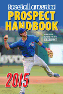Baseball America Prospect Handbook: The 2015 Expert Guide to Baseball Prospects and MLB Organization Rankings