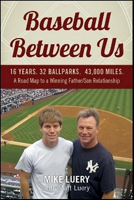 Baseball Between Us: 16 Years. 32 Ballparks. 43,000 Miles: A Road Map to a Winning Father/Son Relationship - Luery, Mike, and Luery, Matt