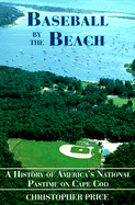 Baseball by the Beach: A History of America's National Pastime on Cape Cod