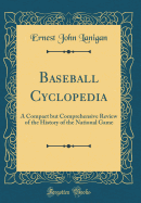 Baseball Cyclopedia: A Compact But Comprehensive Review of the History of the National Game (Classic Reprint)