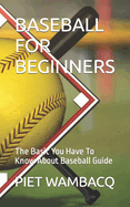 Baseball for Beginners: The Basic You Have To Know About Baseball Guide