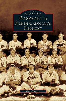 Baseball in North Carolina's Piedmont - Holaday, Chris