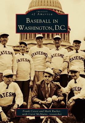 Baseball in Washington, D.C. - Ceresi, Frank, and Rucker, Mark, and McMains, Carol