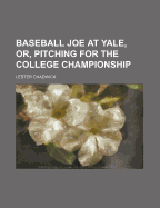 Baseball Joe At Yale: Or Pitching For The College Championship