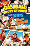 Baseball Short Stories For Kids: Inspirational, Crazy, And Unforgettable Stories For Young Readers Set In The World Of Baseball