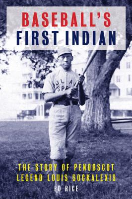 Baseball's First Indian: The Story of Penobscot Legend Louis Sockalexis - Rice, Ed