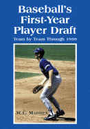 Baseball's First-Year Player Draft, Team by Team Through 1999 - Madden, W C