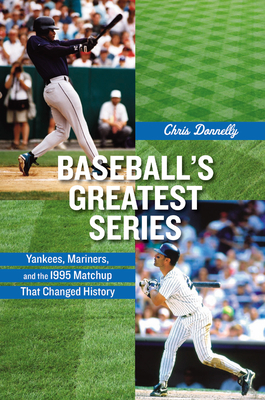 Baseball's Greatest Series: Yankees, Mariners, and the 1995 Matchup That Changed History - Donnelly, Chris