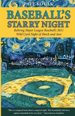 Baseball's Starry Night: Reliving Major League Baseball's 2011 Wild Card Night of Shock and Awe - Kocak, Paul