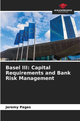 Basel III: Capital Requirements and Bank Risk Management - Pages, Jeremy