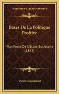 Bases de La Politique Positive: Manifeste de L'Ecole Societaire (1842)