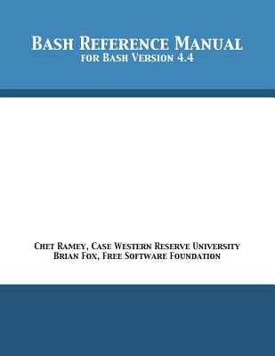 Bash Reference Manual: For Bash Version 4.4 - Ramey, Chet, and Fox, Brian