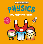 Basher Science: Physics: Why Matter Matters!