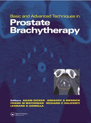 Basic and Advanced Techniques in Prostate Brachytherapy - Dicker, Adam P (Editor), and Merrick, Gregory (Editor), and Gomella, Leonard (Editor)