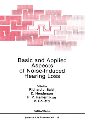 Basic and Applied Aspects of Noise-Induced Hearing Loss - Salvi, Richard J, and Henderson, D, and Hamernik, R P