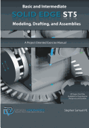 Basic and Intermediate Solid Edge St5 Modeling, Drafting, and Assemblies