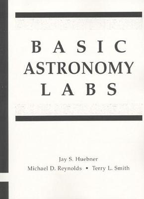 Basic Astronomy Labs - Huebner, Jay S, and Reynolds, Michael D, Ph.D.