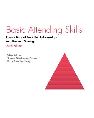 Basic Attending Skills: Foundations of Empathic Relationships and Problem Solving - Ivey, Allen E, and Packard, Packard Gluckstern, and Ivey, Mary Bradford