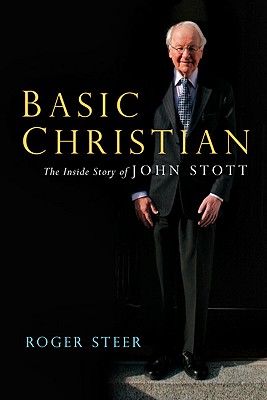 Basic Christian: The Inside Story of John Stott - Steer, Roger, and Neff, David (Foreword by), and Stott, John, Dr. (From an idea by)