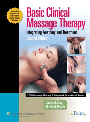 Basic Clinical Massage Therapy: Integrating Anatomy and Treatment - Clay, James H, and Pounds, David M