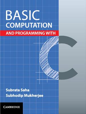 Basic Computation and Programming with C - Saha, Subrata, and Mukherjee, Subhodip