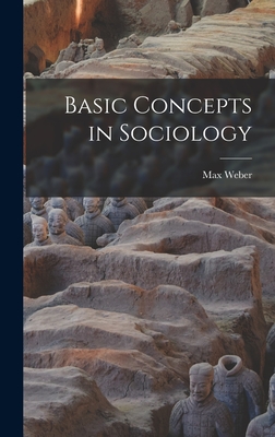 Basic Concepts in Sociology - Weber, Max 1864-1920