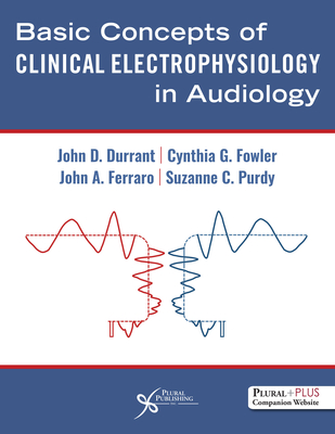 Basic Concepts of Clinical Electrophysiology in Audiology - Durrant, John D (Editor), and Fowler, Cynthia G (Editor), and Ferraro, John A (Editor)