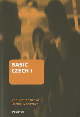 Basic Czech I: Third Revised and Updated Edition - Adamovicova, Ana, and Ivanovova, Darina