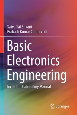Basic Electronics Engineering: Including Laboratory Manual - Srikant, Satya Sai, and Chaturvedi, Prakash Kumar