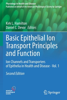 Basic Epithelial Ion Transport Principles and Function: Ion Channels and Transporters of Epithelia in Health and Disease - Vol. 1 - Hamilton, Kirk L. (Editor), and Devor, Daniel C. (Editor)