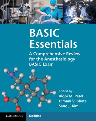 BASIC Essentials: A Comprehensive Review for the Anesthesiology BASIC Exam - Patel, Alopi M. (Editor), and Bhatt, Himani (Editor), and Kim, Sang J. (Editor)