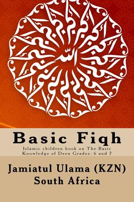 Basic Fiqh: Islamic children book on The Basic Knowledge of Deen Grades: 6 and 7 - South Africa, Jamiatul Ulama (Kzn)